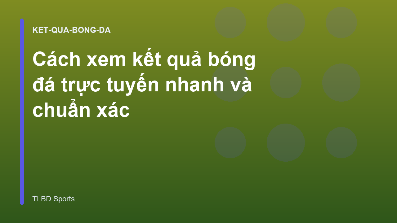 Cách xem kết quả bóng đá trực tuyến nhanh và chuẩn xác