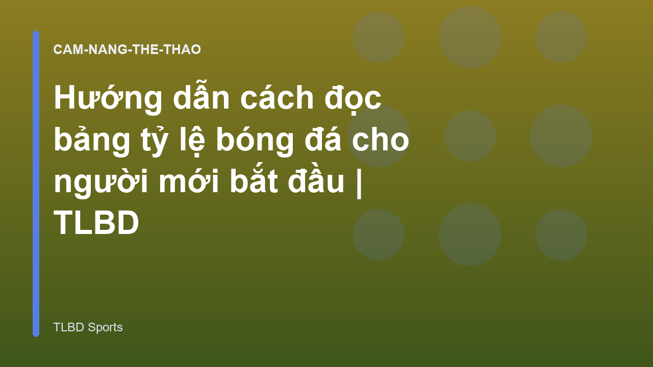 Hướng dẫn cách đọc bảng tỷ lệ bóng đá cho người mới bắt đầu | TLBD