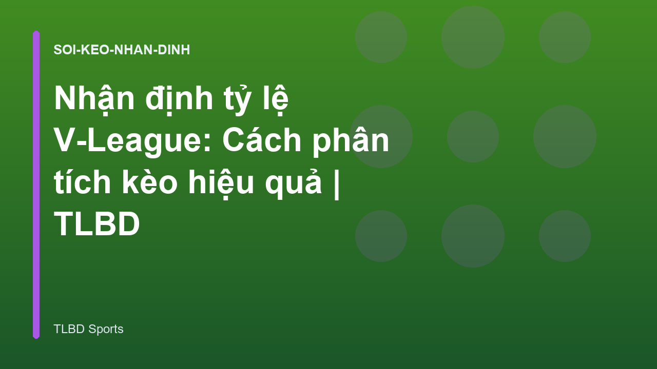 Nhận định tỷ lệ V-League: Cách phân tích kèo hiệu quả | TLBD