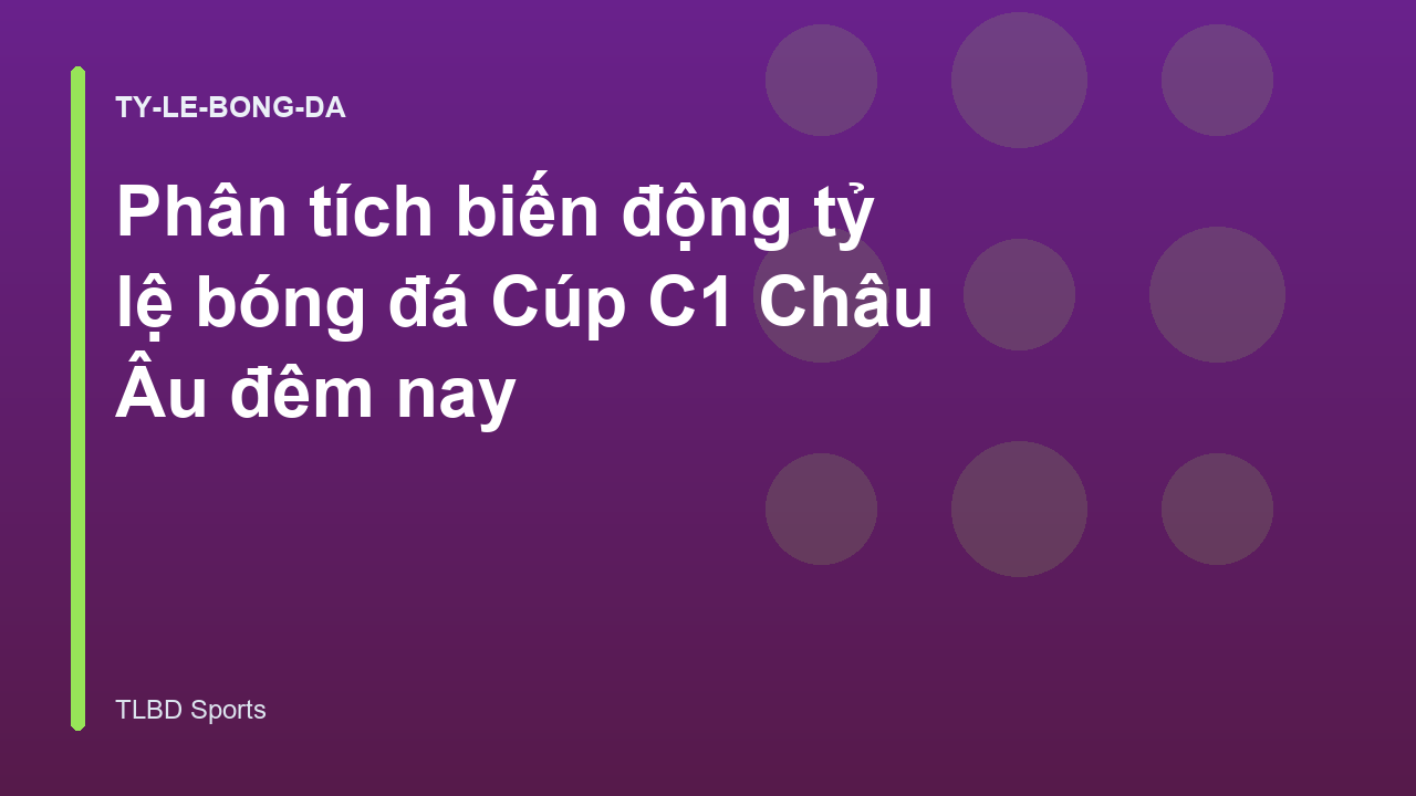 Phân tích biến động tỷ lệ bóng đá Cúp C1 Châu Âu đêm nay