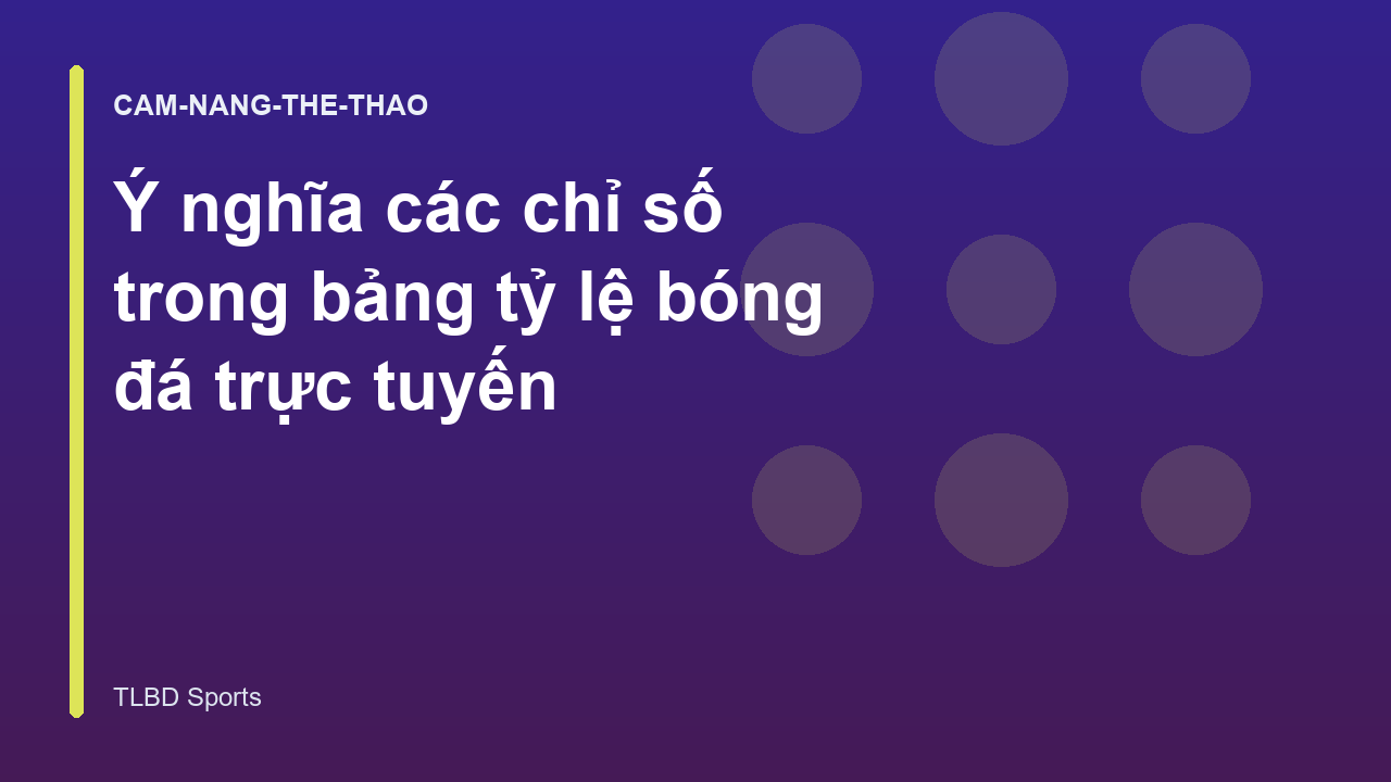 Ý nghĩa các chỉ số trong bảng tỷ lệ bóng đá trực tuyến